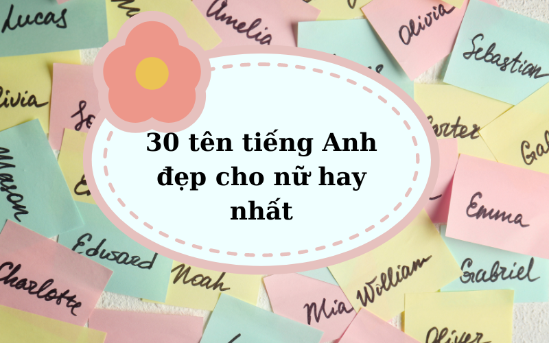 30 tên tiếng Anh đẹp cho nữ hay nhất