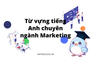 500 từ vựng tiếng Anh chuyên ngành Marketing thông dụng nhất