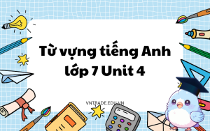 Tất tần tật về từ vựng tiếng Anh lớp 7 Unit 4 chi tiết