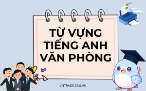 Tổng hợp 100 từ vựng tiếng Anh văn phòng