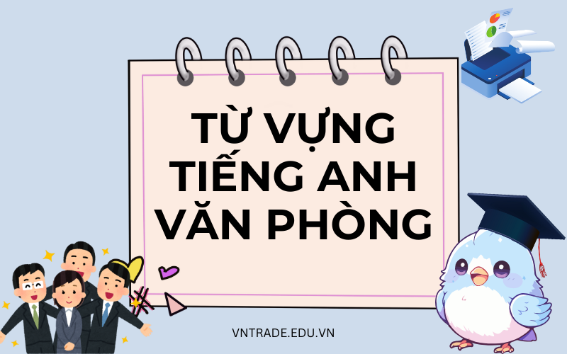 Tổng hợp 100 từ vựng tiếng Anh văn phòng
