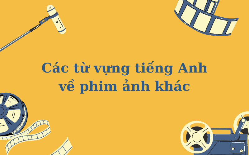 Các từ vựng tiếng Anh về phim ảnh khác