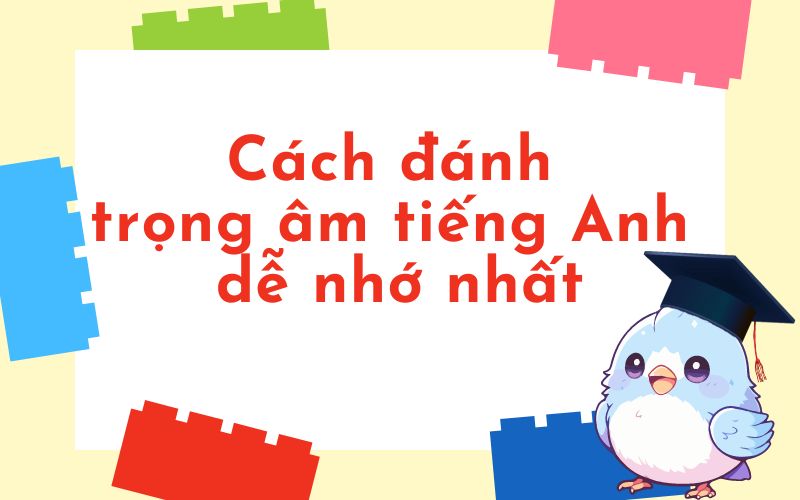 Cách đánh trọng âm tiếng Anh dễ nhớ nhất