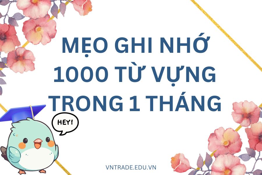 Mẹo ghi nhớ 1000 từ vựng chỉ trong 1 tháng