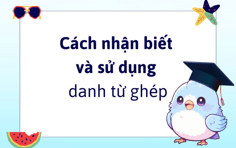 Cách nhận biết và sử dụng danh từ ghép