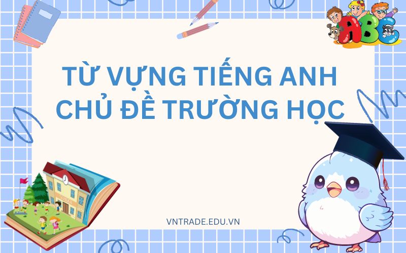 Từ vựng tiếng Anh về trường học