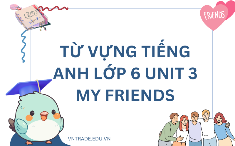 Trọn bộ từ vựng tiếng Anh lớp 6 Unit 3 My friends - Sách mới