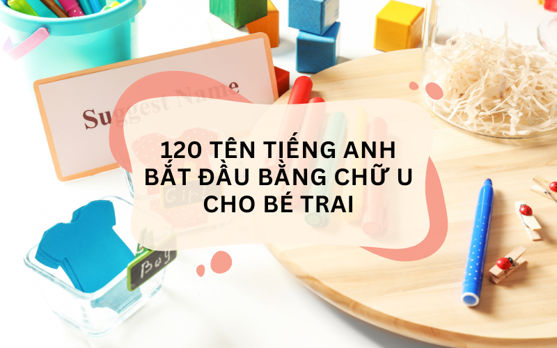 Tên tiếng Anh bắt đầu bằng chữ U cho bé trai