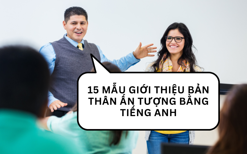 15 mẫu giới thiệu bản thân ấn tượng bằng tiếng Anh