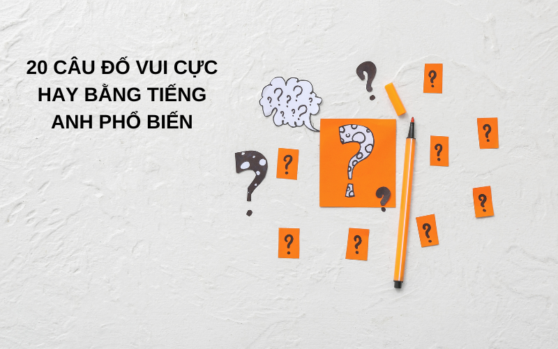 20 câu đố vui cực hay bằng tiếng Anh phổ biến