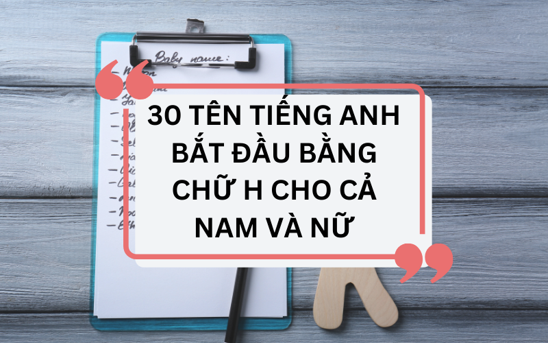 30 tên tiếng Anh bắt đầu bằng chữ H cho cả nam và nữ