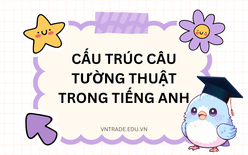 3 dạng cấu trúc câu tường thuật trong tiếng Anh