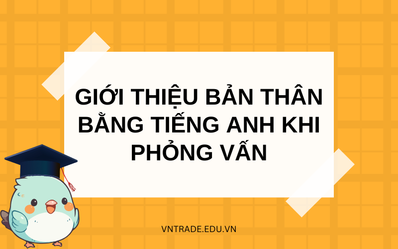 Giới thiệu bản thân khi đi phỏng vấn bằng tiếng Anh