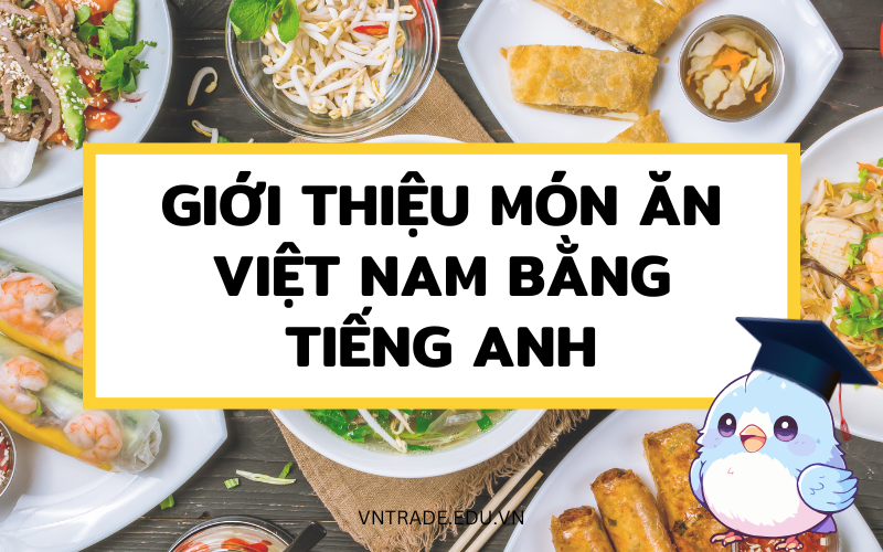 30+ bài giới thiệu món ăn Việt Nam bằng tiếng Anh hay nhất