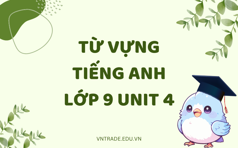 Từ vựng tiếng Anh 9 Unit 4 đầy đủ nhất