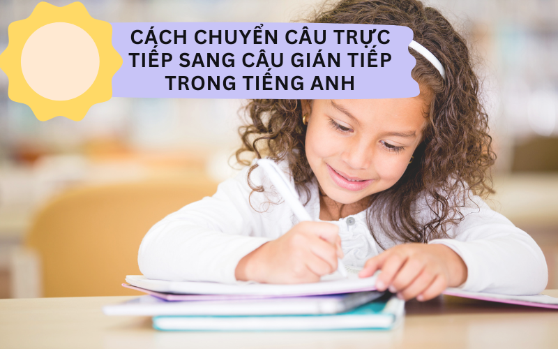 Cách chuyển câu trực tiếp sang câu gián tiếp trong tiếng Anh