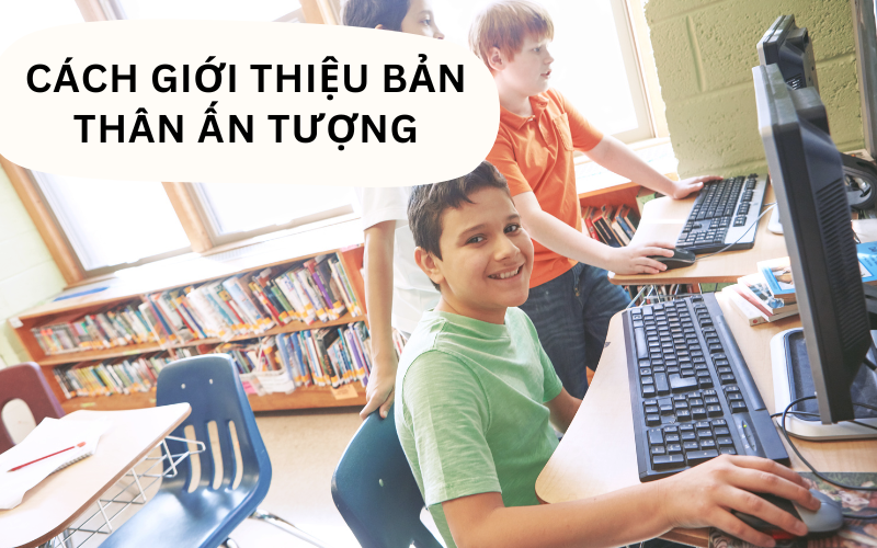 Cách giới thiệu bản thân bằng tiếng Anh cho học sinh