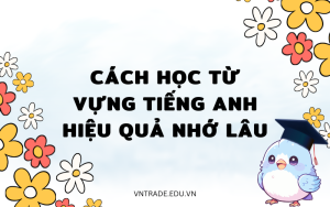 Cách học từ vựng tiếng Anh hiệu quả nhớ lâu