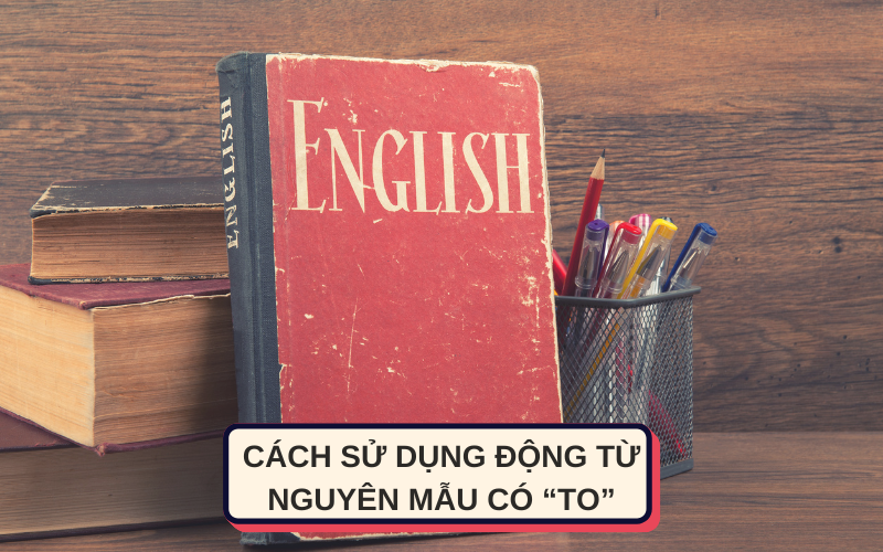 Cách sử dụng động từ nguyên mẫu có “To”