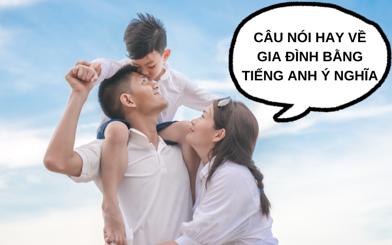 Câu nói hay về gia đình bằng tiếng Anh ý nghĩa