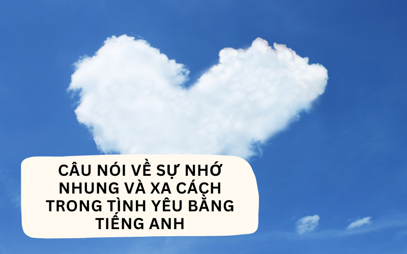 Câu nói về sự nhớ nhung và xa cách trong tình yêu bằng tiếng Anh