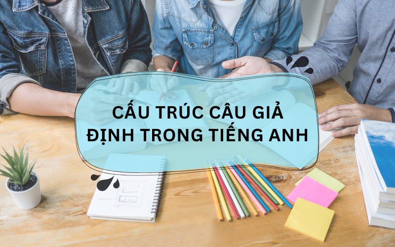 Cấu trúc câu giả định trong tiếng Anh