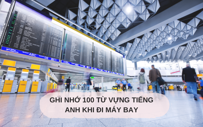 Ghi nhớ 100 từ vựng tiếng Anh khi đi máy bay