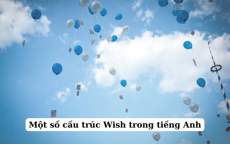 Một số cấu trúc Wish trong tiếng Anh