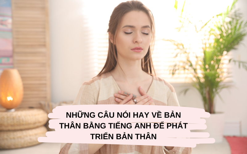 Những câu nói hay về bản thân bằng tiếng Anh để phát triển bản thân