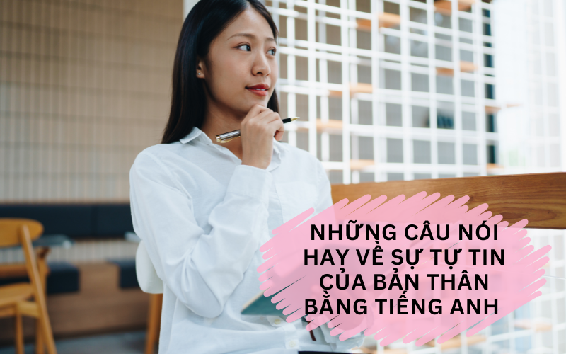 Những câu nói hay về sự tự tin của bản thân bằng tiếng Anh 