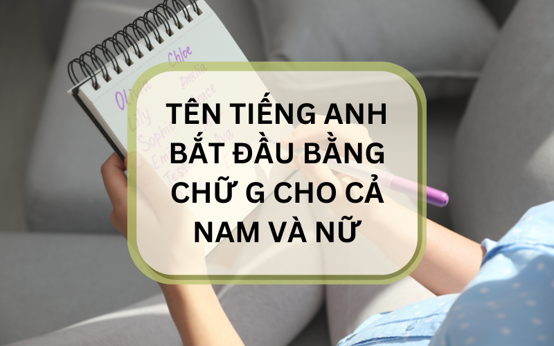 Tên tiếng anh bắt đầu bằng chữ G cho cả nam và nữ