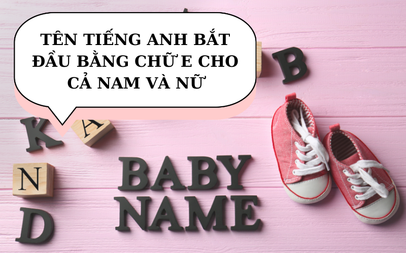 40 tên tiếng Anh bắt đầu bằng chữ E cho cả nam và nữ