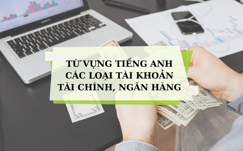 Từ vựng tiếng anh các loại tài khoản tài chính, ngân hàng