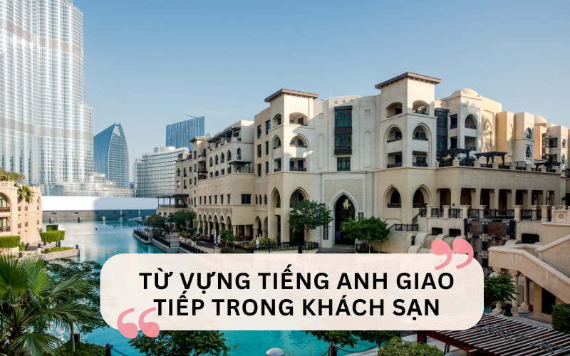 Từ vựng tiếng Anh giao tiếp trong khách sạn