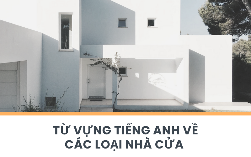 Từ vựng tiếng Anh cơ bản về các loại nhà