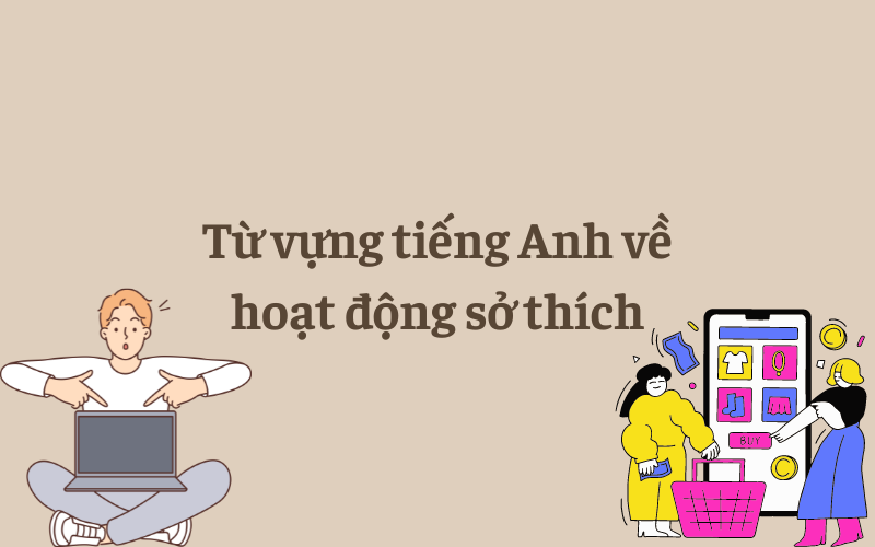 Từ vựng tiếng Anh về hoạt động sở thích