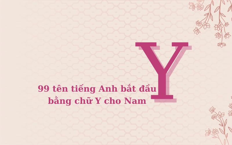 99 tên tiếng Anh bắt đầu bằng chữ Y cho Nam