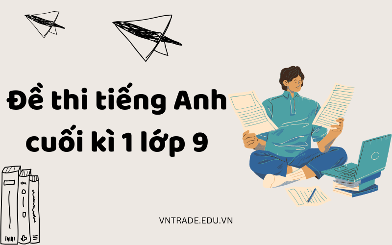 Đề thi tiếng Anh cuối kì 1 lớp 9
