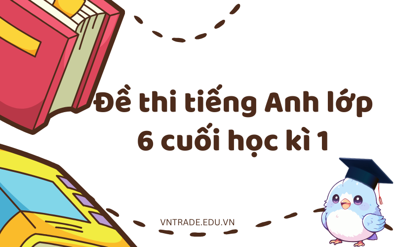 Đề thi tiếng Anh lớp 6 cuối học kì 1