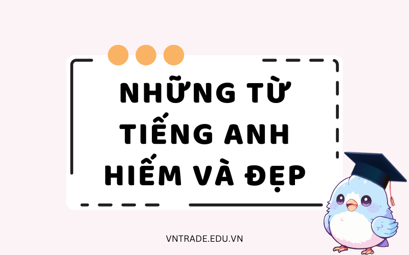 Những từ tiếng Anh hiếm và đẹp
