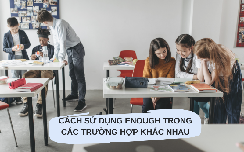 Cách sử dụng Enough trong các trường hợp khác nhau