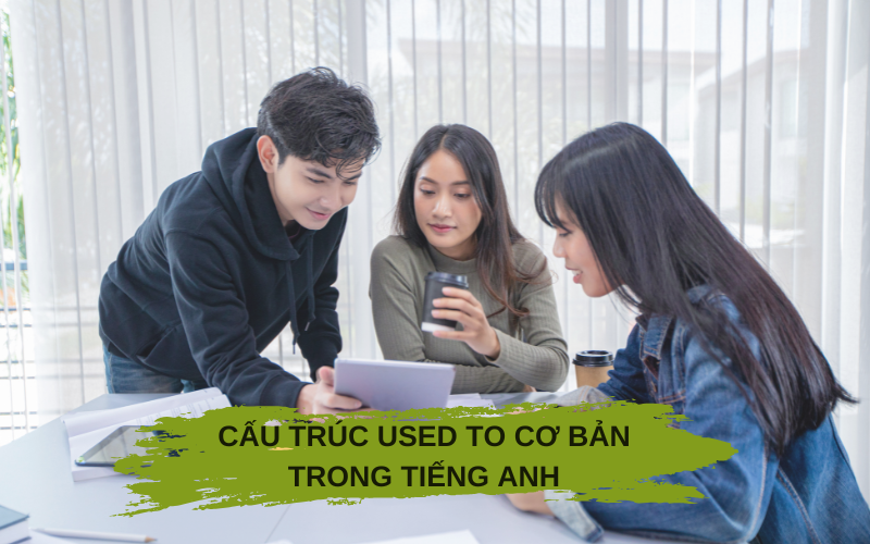 Cấu trúc Used to cơ bản trong tiếng Anh