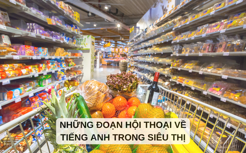 Những đoạn hội thoại về tiếng Anh trong siêu thị