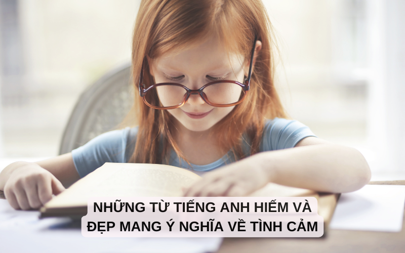 Những từ tiếng Anh hiếm và đẹp mang ý nghĩa về tình cảm