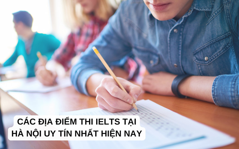 Các địa điểm thi IELTS tại Hà Nội uy tín nhất hiện nay