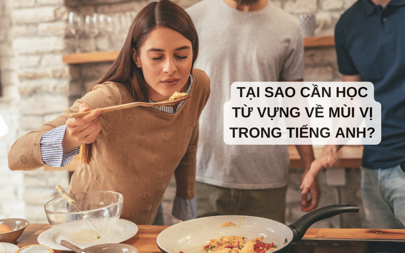 Tại sao cần học từ vựng về mùi vị trong tiếng Anh?