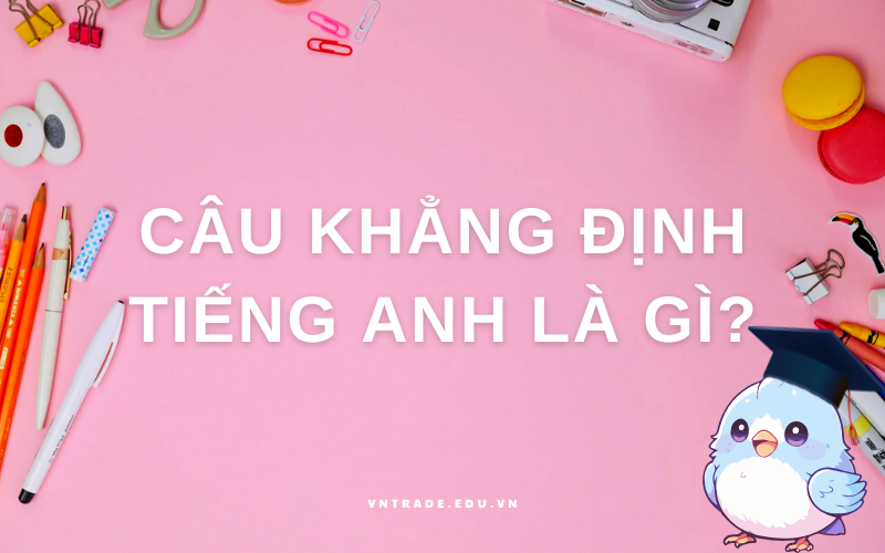 Câu khẳng định tiếng Anh là gì