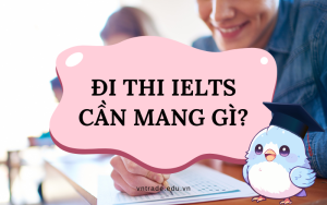 Đi thi IELTS cần mang gì