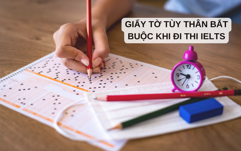 Giấy tờ tùy thân bắt buộc khi đi thi IELTS