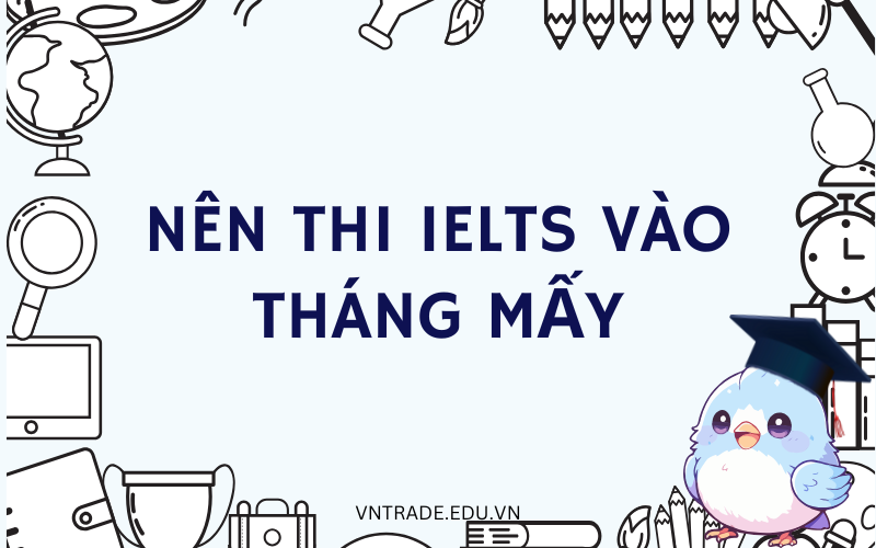 Nên thi IELTS vào tháng mấy